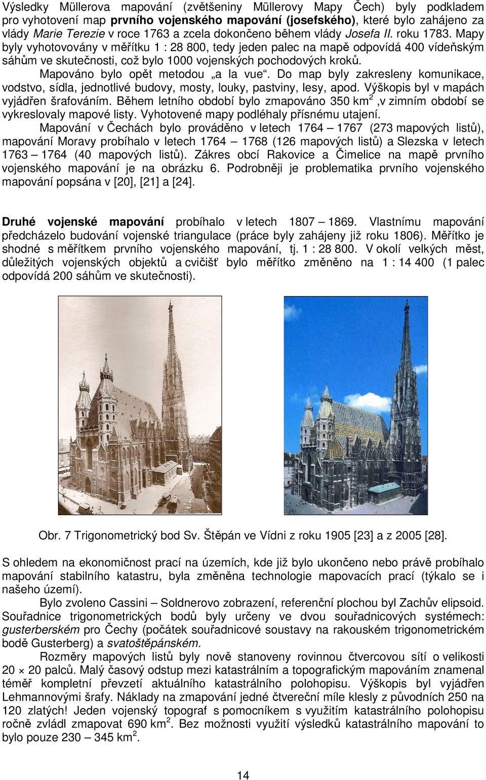 Mapováno bylo opt metodou a la vue. Do map byly zakresleny komunikace, vodstvo, sídla, jednotlivé budovy, mosty, louky, pastviny, lesy, apod. Výškopis byl v mapách vyjáden šrafováním.