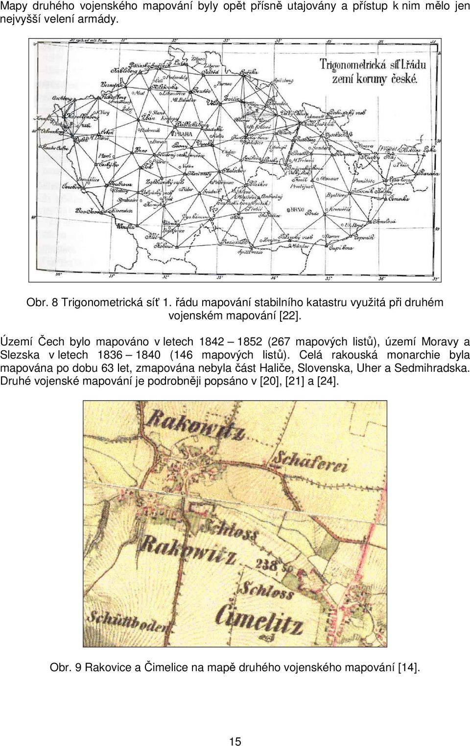 Území ech bylo mapováno v letech 1842 1852 (267 mapových list), území Moravy a Slezska v letech 1836 1840 (146 mapových list).