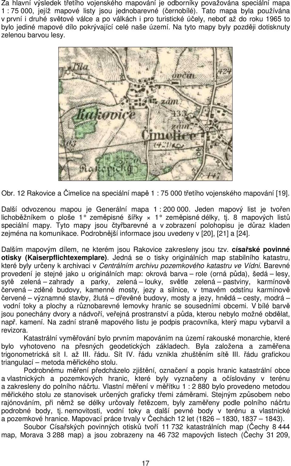 Na tyto mapy byly pozdji dotisknuty zelenou barvou lesy. Obr. 12 Rakovice a imelice na speciální map 1 : 75 000 tetího vojenského mapování [19]. Další odvozenou mapou je Generální mapa 1 : 200 000.