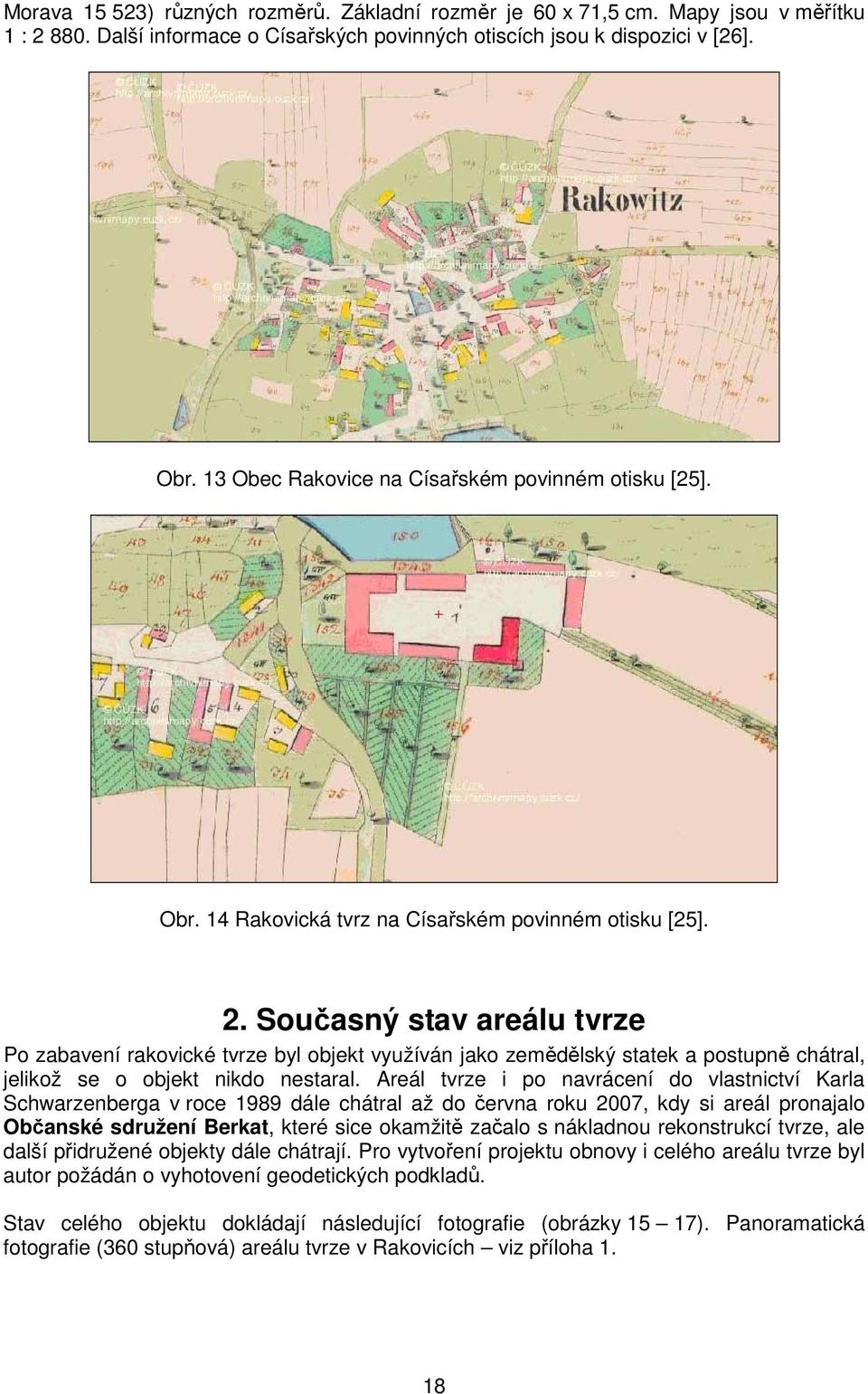 Souasný stav areálu tvrze Po zabavení rakovické tvrze byl objekt využíván jako zemdlský statek a postupn chátral, jelikož se o objekt nikdo nestaral.