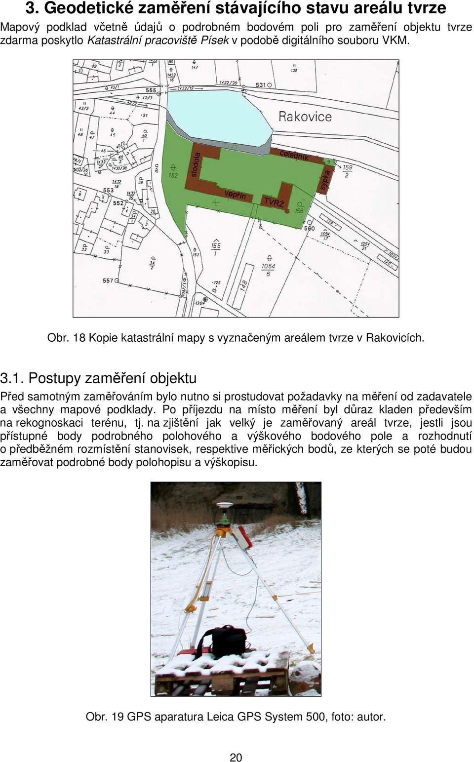Po píjezdu na místo mení byl draz kladen pedevším na rekognoskaci terénu, tj.