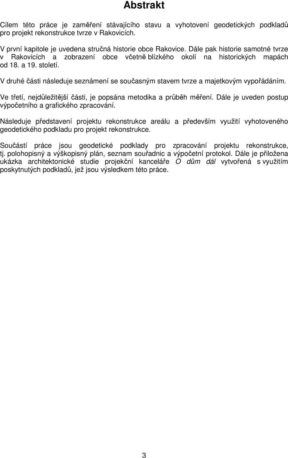 V druhé ásti následuje seznámení se souasným stavem tvrze a majetkovým vypoádáním. Ve tetí, nejdležitjší ásti, je popsána metodika a prbh mení.