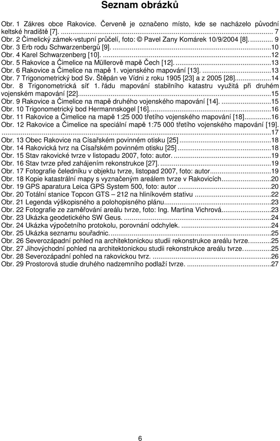 Štpán ve Vídni z roku 1905 [23] a z 2005 [28]...14 Obr. 8 Trigonometrická sí 1. ádu mapování stabilního katastru využitá pi druhém vojenském mapování [22]...15 Obr.