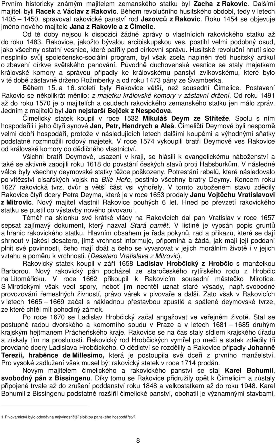 Od té doby nejsou k dispozici žádné zprávy o vlastnících rakovického statku až do roku 1483.