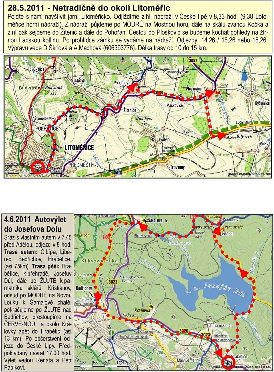 Po prohlídce zámku se vydáme na nádraţí. Odjezdy: 14,26 / 16,26 nebo 18,26. Výpravu vede D.Škrlová a A.Machová (606393776). Délka trasy od 10 do 15 km. 4.6.2011 Autovýlet do Josefova Dolu Sraz s vlastním autem v 7,45 před Adélou, odjezd v 8 hod.