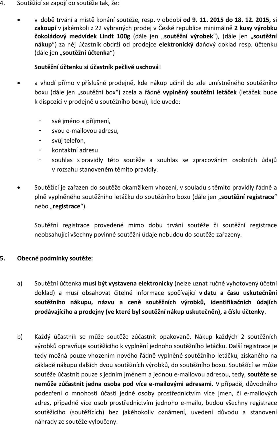 obdrží od prodejce elektronický daňový doklad resp. účtenku (dále jen soutěžní účtenka ) Soutěžní účtenku si účastník pečlivě uschová!