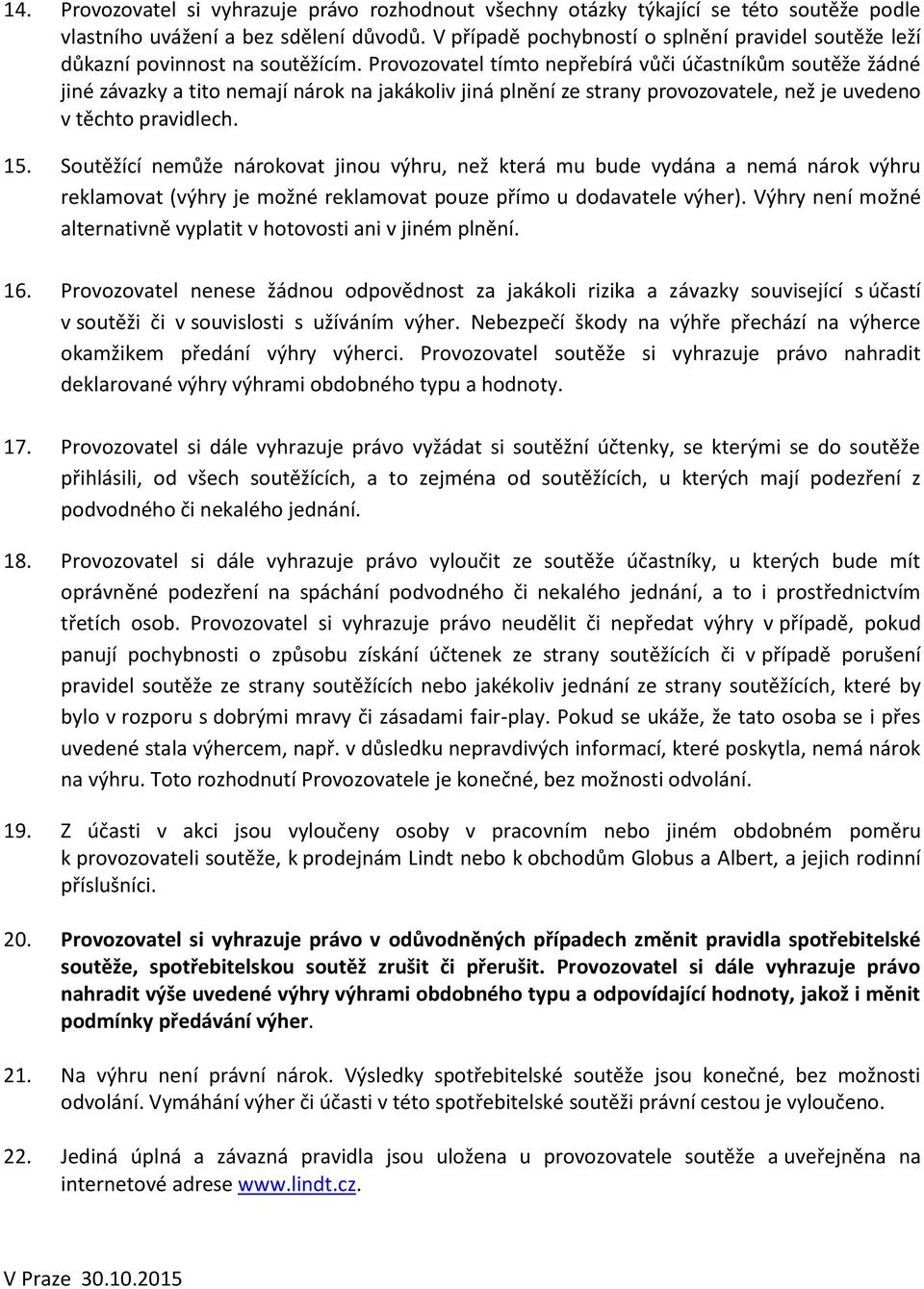 Provozovatel tímto nepřebírá vůči účastníkům soutěže žádné jiné závazky a tito nemají nárok na jakákoliv jiná plnění ze strany provozovatele, než je uvedeno v těchto pravidlech. 15.