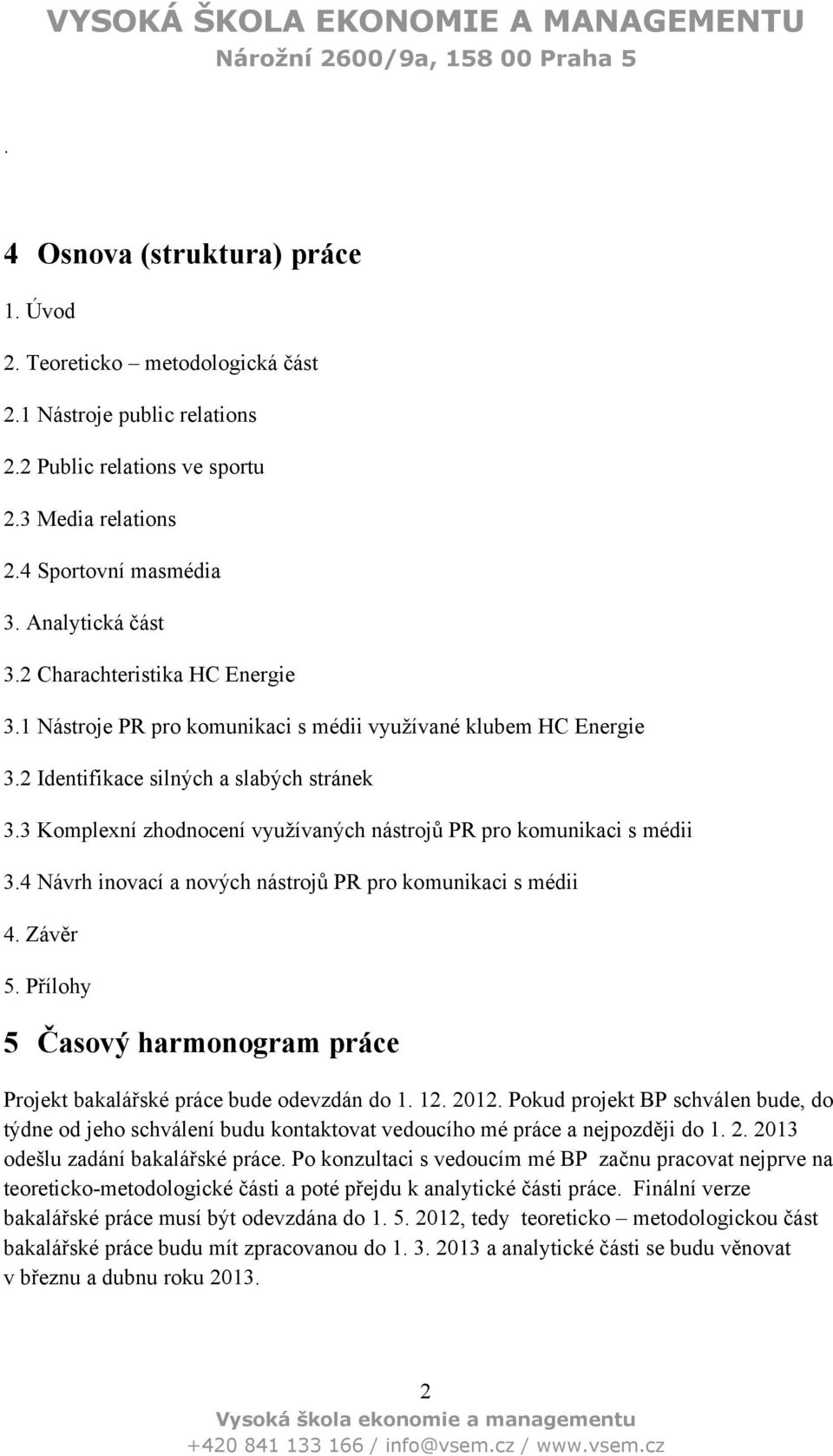 3 Komplexní zhodnocení využívaných nástrojů PR pro komunikaci s médii 3.4 Návrh inovací a nových nástrojů PR pro komunikaci s médii 4. Závěr 5.
