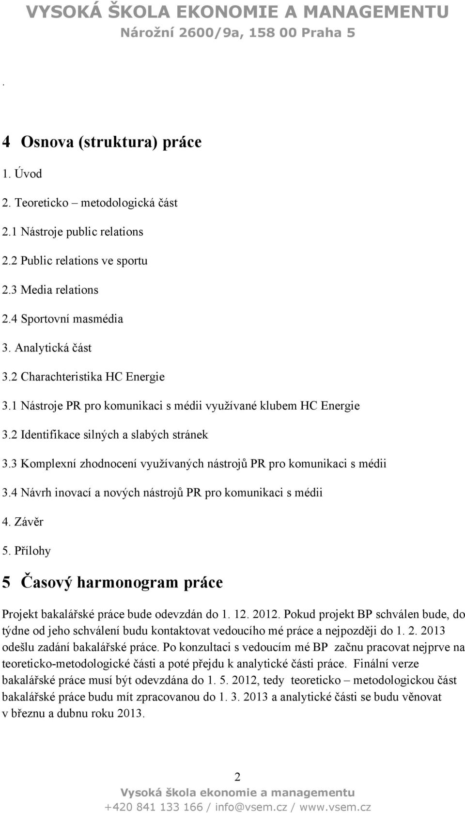 3 Komplexní zhodnocení využívaných nástrojů PR pro komunikaci s médii 3.4 Návrh inovací a nových nástrojů PR pro komunikaci s médii 4. Závěr 5.