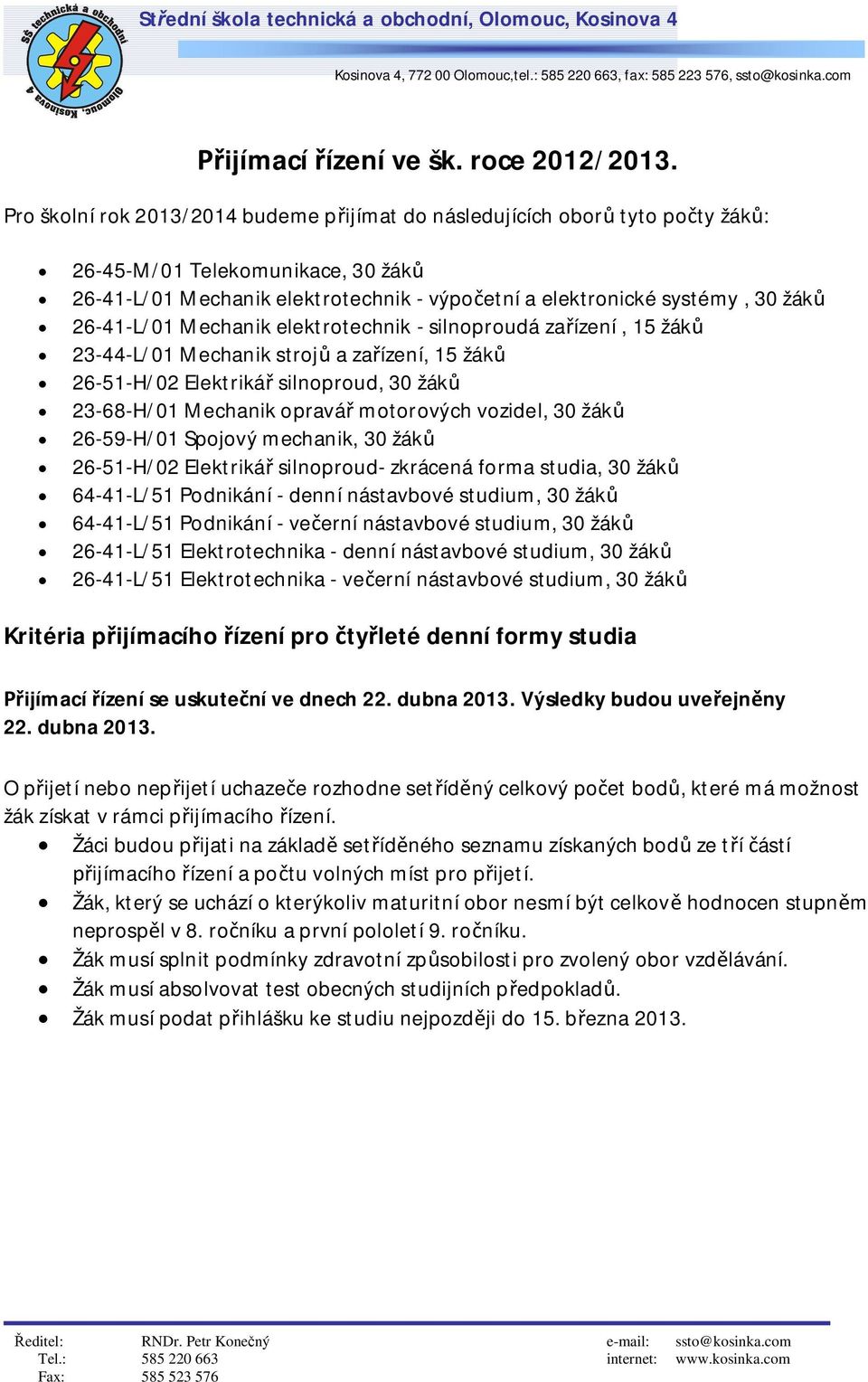 Mechanik elektrotechnik - silnoproudá zaízení, 15 žák 23-44-L/01 Mechanik stroj a zaízení, 15 žák 26-51-H/02 Elektriká silnoproud, 30 žák 23-68-H/01 Mechanik opravá motorových vozidel, 30 žák