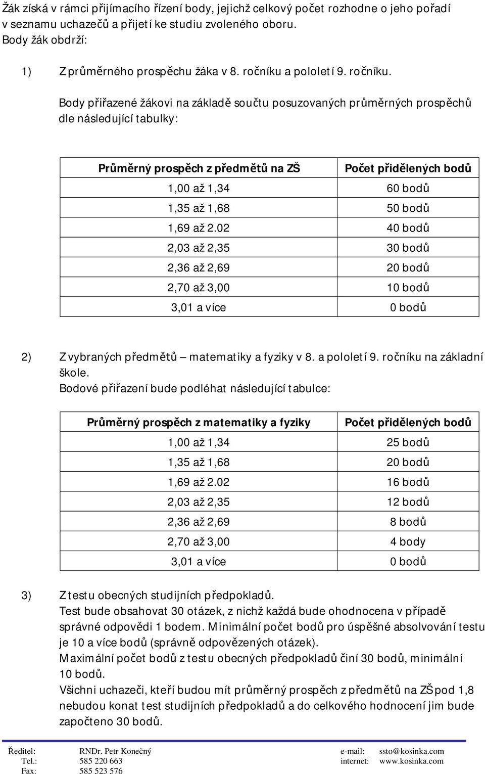 Body pazené žákovi na základ soutu posuzovaných prrných prospch dle následující tabulky: Prrný prospch z pedm na ZŠ Poet pidlených bod 1,00 až 1,34 60 bod 1,35 až 1,68 50 bod 1,69 až 2.