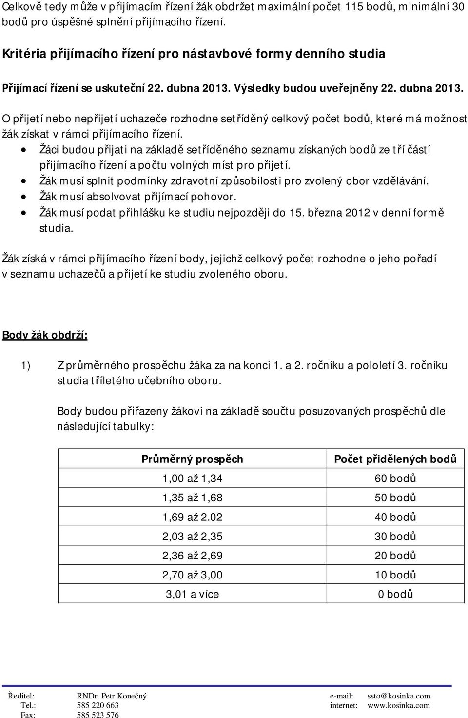 Výsledky budou uveejnny 22. dubna 2013. O pijetí nebo nepijetí uchazee rozhodne setídný celkový poet bod, které má možnost žák získat v rámci pijímacího ízení.