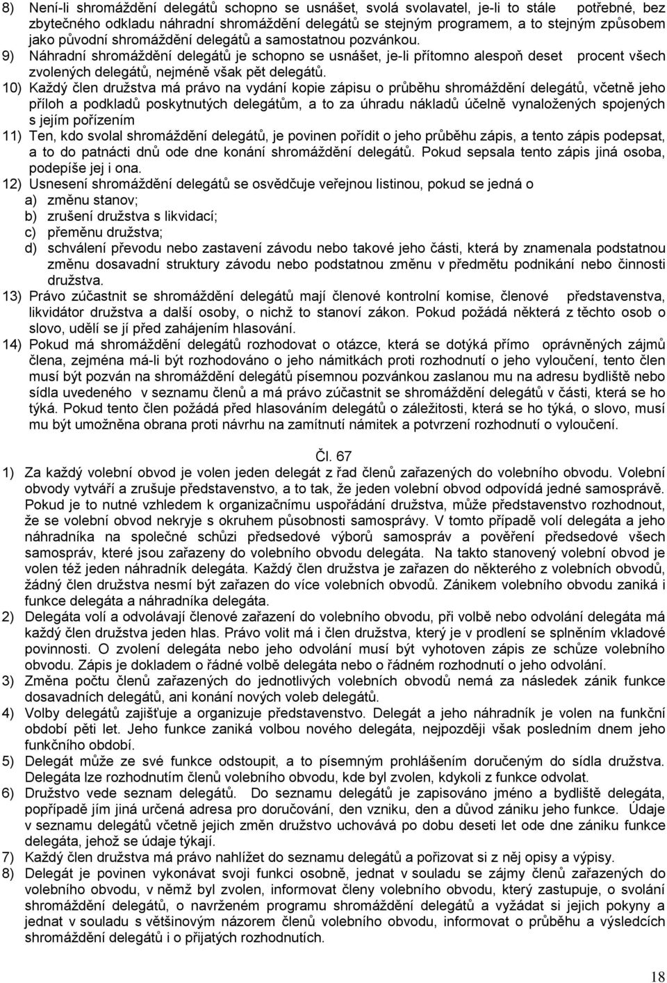10) Každý člen družstva má právo na vydání kopie zápisu o průběhu shromáždění delegátů, včetně jeho příloh a podkladů poskytnutých delegátům, a to za úhradu nákladů účelně vynaložených spojených s