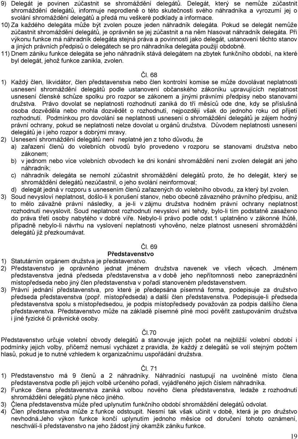 10) Za každého delegáta může být zvolen pouze jeden náhradník delegáta. Pokud se delegát nemůže zúčastnit shromáždění delegátů, je oprávněn se jej zúčastnit a na něm hlasovat náhradník delegáta.