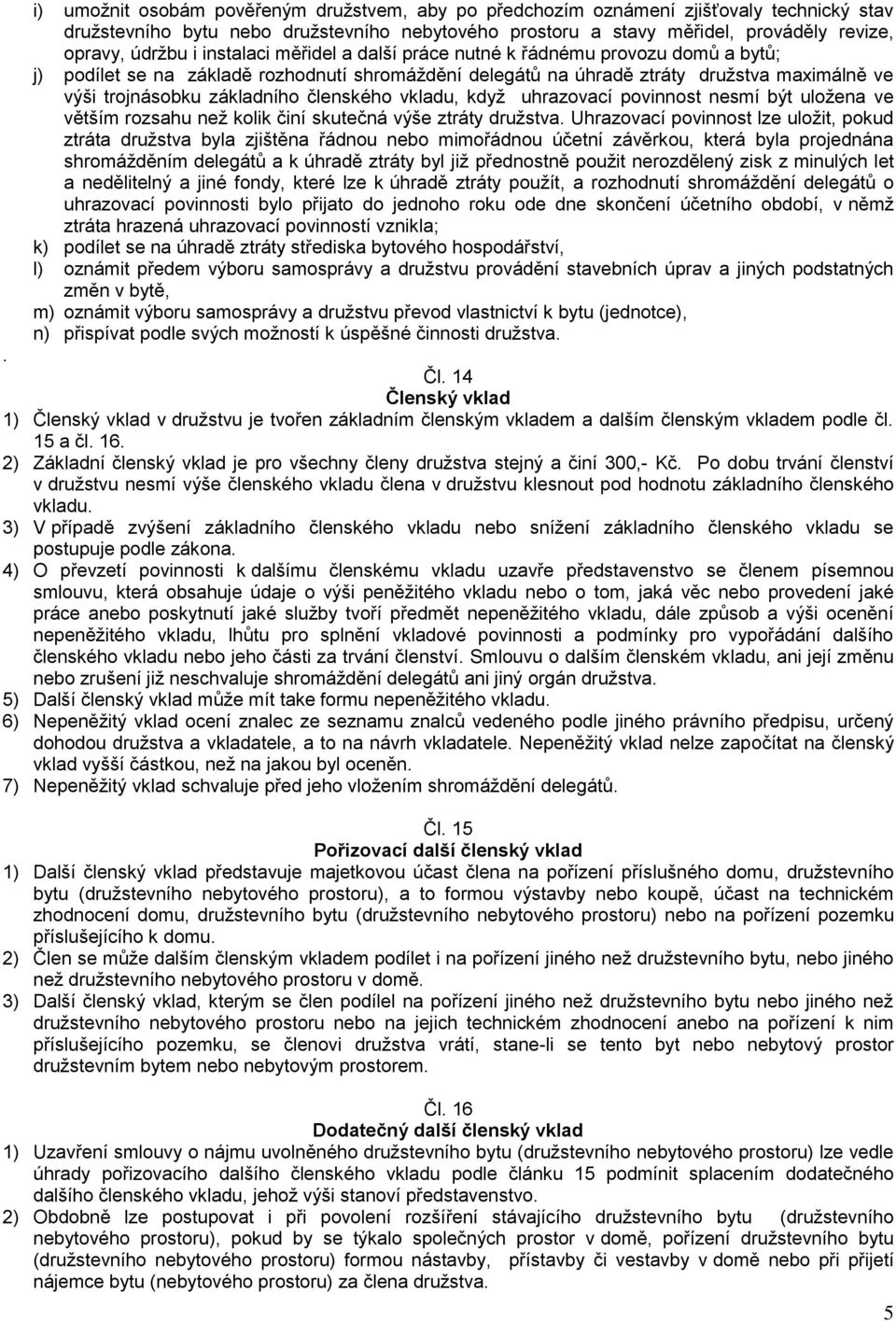 členského vkladu, když uhrazovací povinnost nesmí být uložena ve větším rozsahu než kolik činí skutečná výše ztráty družstva.
