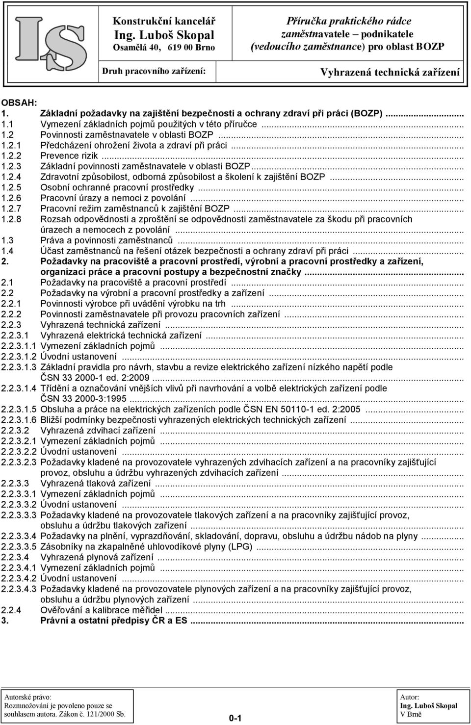 .. 1.2.5 Osobní ochranné pracovní prostředky... 1.2.6 Pracovní úrazy a nemoci z povolání... 1.2.7 Pracovní režim zaměstnanců k zajištění BOZP... 1.2.8 Rozsah odpovědnosti a zproštění se odpovědnosti zaměstnavatele za škodu při pracovních úrazech a nemocech z povolání.