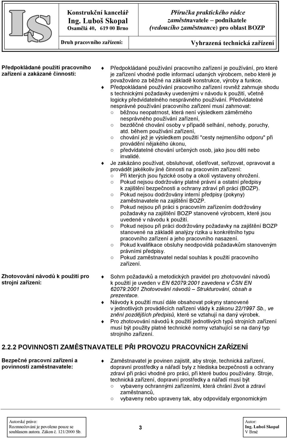 Předpokládané používání pracovního zařízení rovněž zahrnuje shodu s technickými požadavky uvedenými v návodu k použití, včetně logicky předvídatelného nesprávného používání.