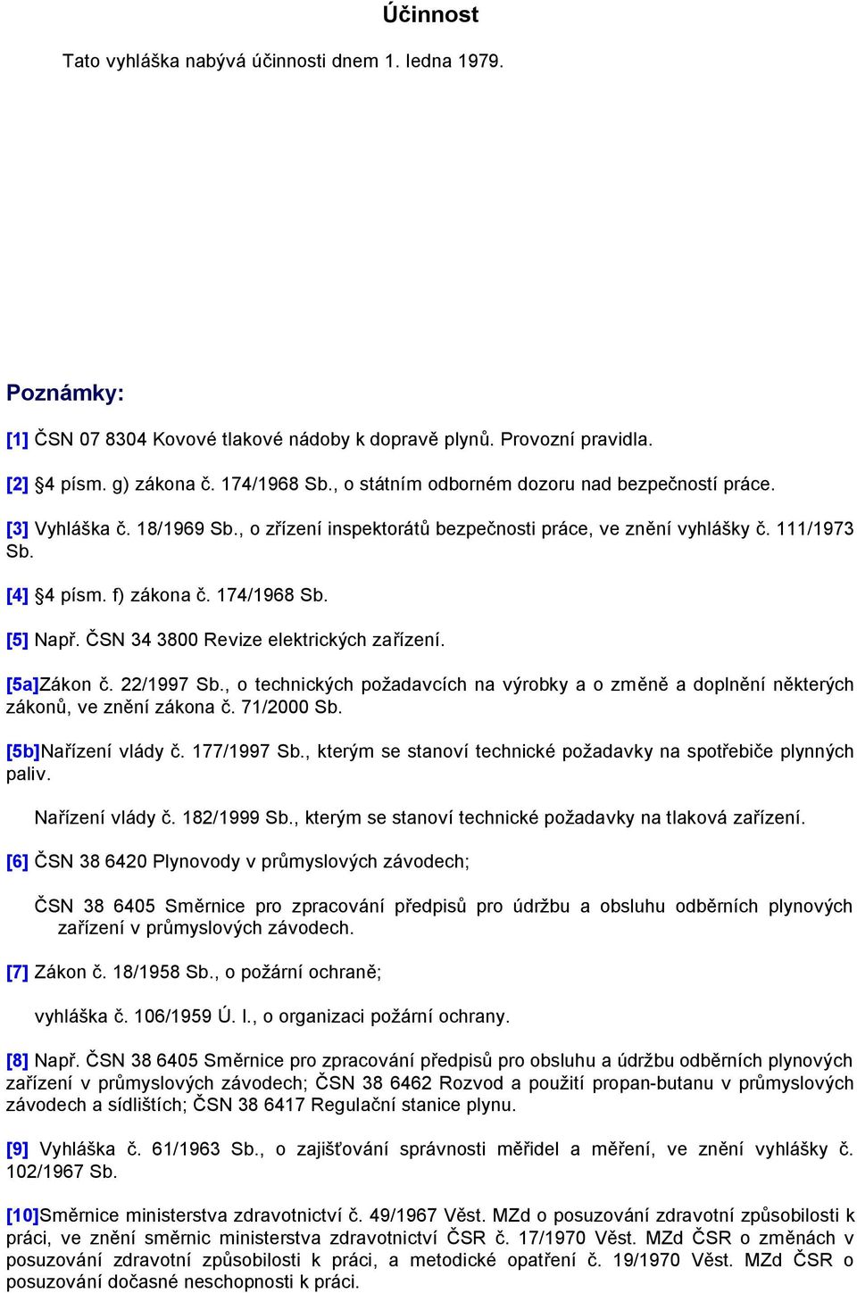 [5] Např. ČSN 34 3800 Revize elektrických zařízení. [5a]Zákon č. 22/1997 Sb., o technických požadavcích na výrobky a o změně a doplnění některých zákonů, ve znění zákona č. 71/2000 Sb.