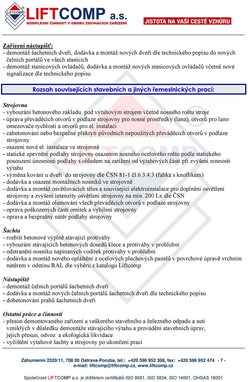 včetně nosného roštu stroje - úprava převáděcích otvorů v podlaze strojovny pro nosné prostředky (lana), otvorů pro lano omezovače rychlosti a otvorů pro el.