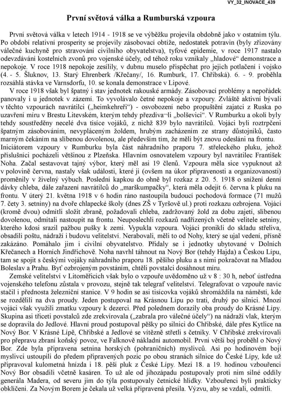 odevzdávání kostelních zvonů pro vojenské účely, od téhož roku vznikaly hladové demonstrace a nepokoje. V roce 1918 nepokoje zesílily, v dubnu muselo přispěchat pro jejich potlačení i vojsko (4. - 5.