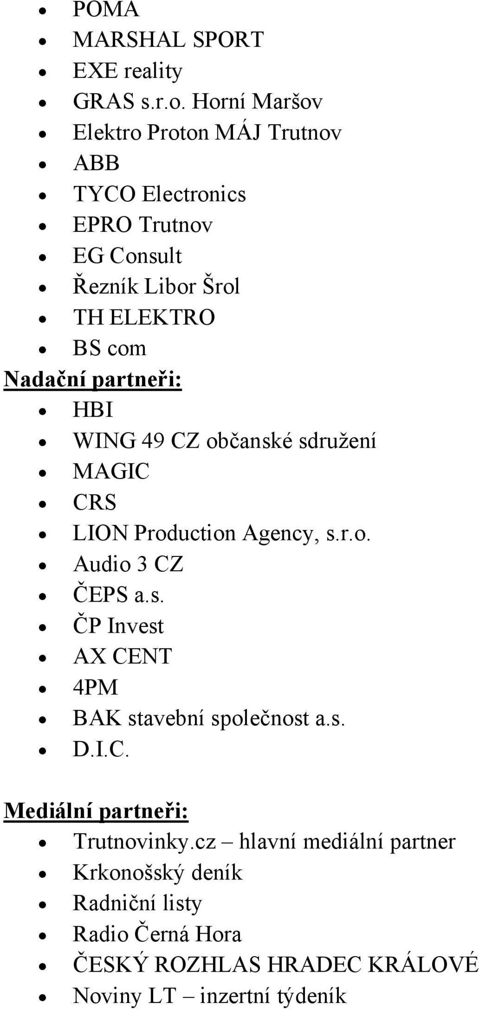 Nadační partneři: HBI WING 49 CZ občanské sdružení MAGIC CRS LION Production Agency, s.r.o. Audio 3 CZ ČEPS a.s. ČP Invest AX CENT 4PM BAK stavební společnost a.