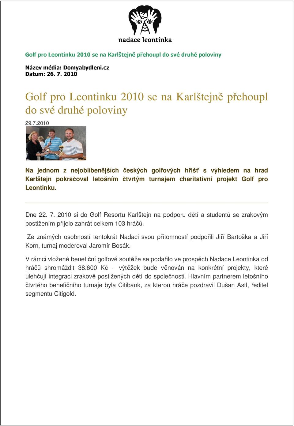 2010 Na jednom z nejoblíbenějších českých golfových hřišť s výhledem na hrad Karlštejn pokračoval letošním čtvrtým turnajem charitativní projekt Golf pro Leontinku. Dne 22. 7.