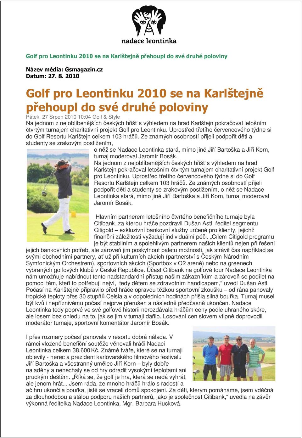 letošním čtvrtým turnajem charitativní projekt Golf pro Leontinku. Uprostřed třetího červencového týdne si do Golf Resortu Karlštejn celkem 103 hráčů.