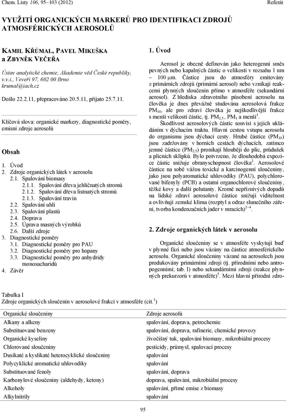1.1. Spalování dřeva jehličnatých stromů 2.1.2. Spalování dřeva listnatých stromů 2.1.3. Spalování travin 2.2. Spalování uhlí 2.3. Spalování plastů 2.4. Doprava 2.5. Úprava masných výrobků 2.6.