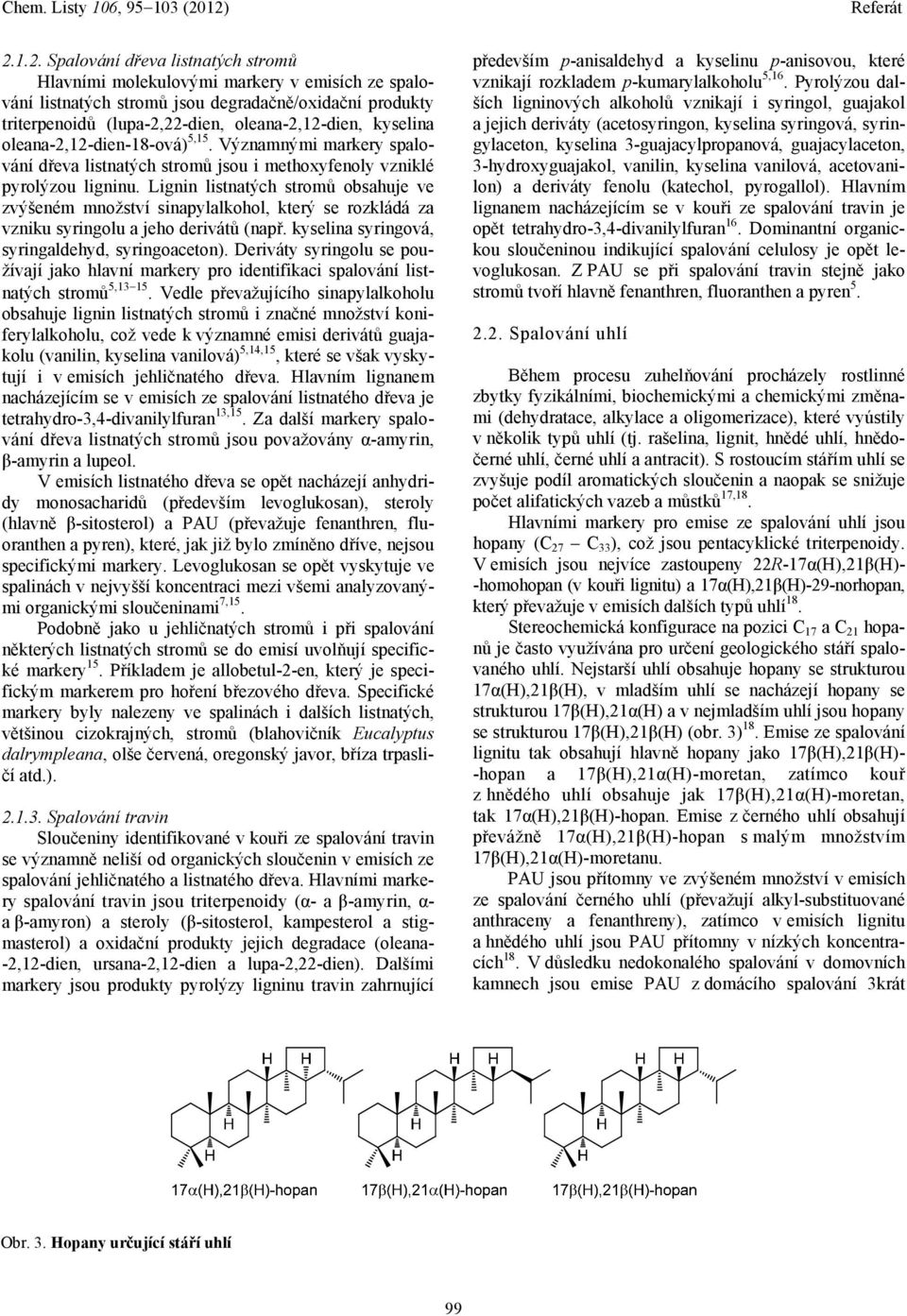 Lignin listnatých stromů obsahuje ve zvýšeném množství sinapylalkohol, který se rozkládá za vzniku syringolu a jeho derivátů (např. kyselina syringová, syringaldehyd, syringoaceton).