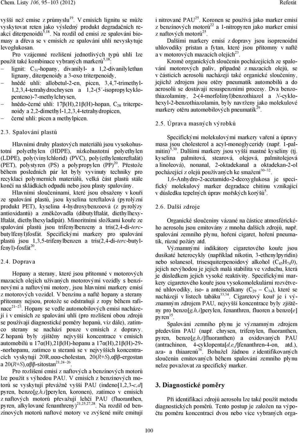 Pro vzájemné rozlišení jednotlivých typů uhlí lze použít také kombinace vybraných markerů 5,18 : lignit: C 31 -hopany, divanilyl- a 1,2-divanilylethan lignany, diterpenoidy a 3-oxo triterpenoidy,