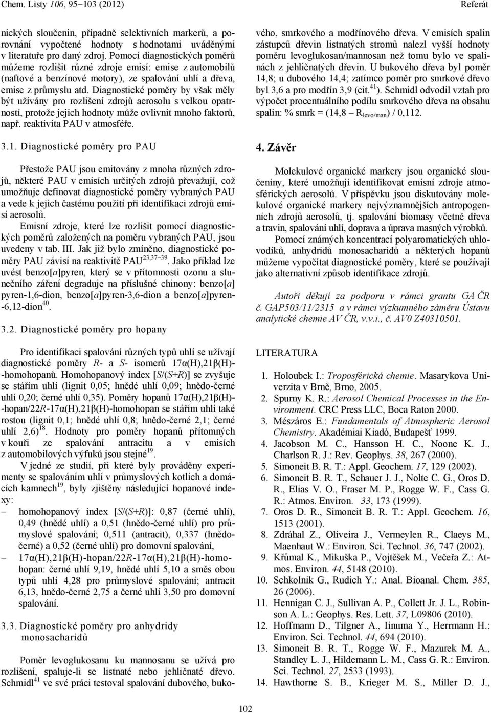 Diagnostické poměry by však měly být užívány pro rozlišení zdrojů aerosolu s velkou opatrností, protože jejich hodnoty může ovlivnit mnoho faktorů, např. reaktivita PAU v atmosféře. 3.1.