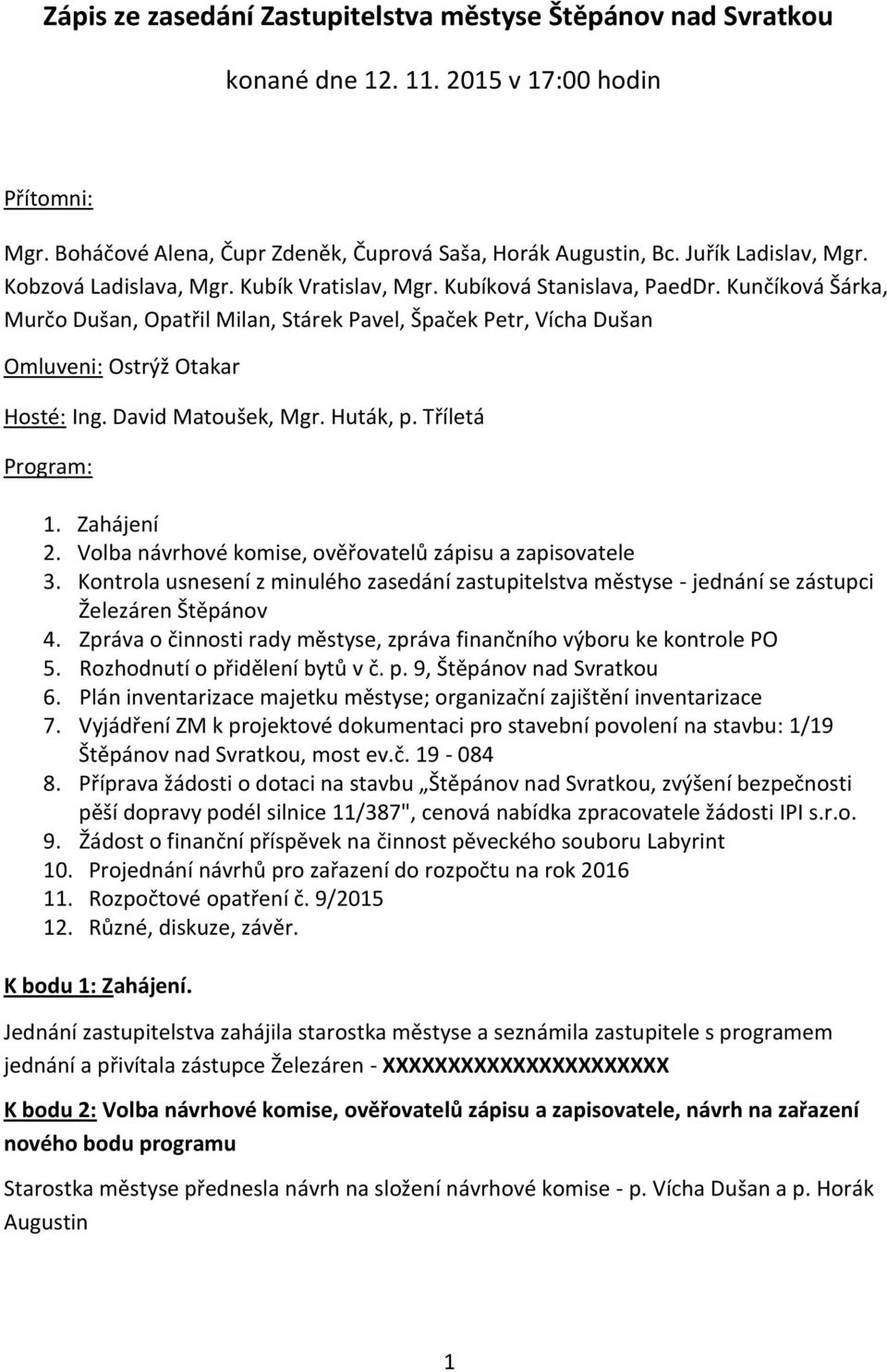 David Matoušek, Mgr. Huták, p. Tříletá Program: 1. Zahájení 2. Volba návrhové komise, ověřovatelů zápisu a zapisovatele 3.