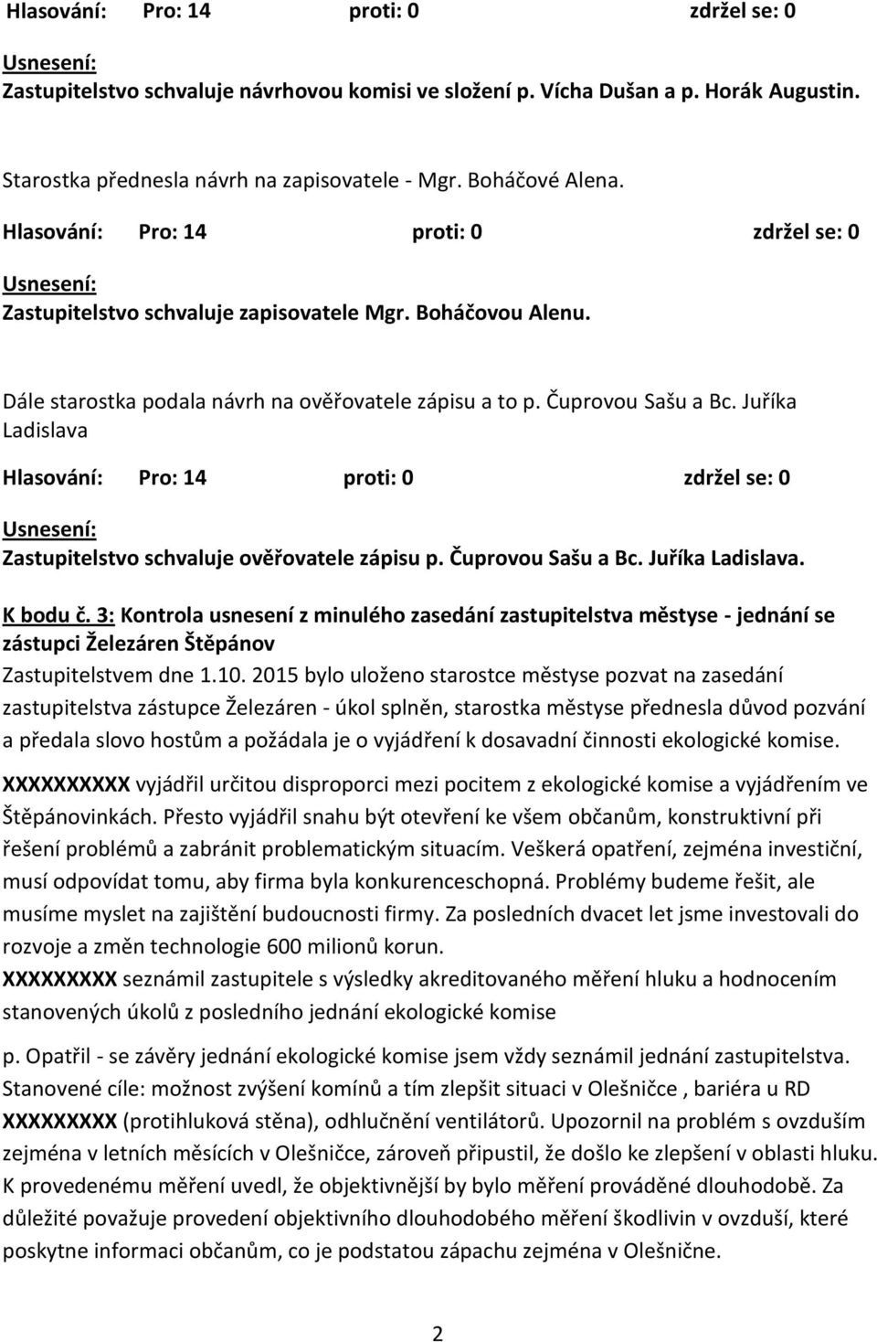 Juříka Ladislava Hlasování: Zastupitelstvo schvaluje ověřovatele zápisu p. Čuprovou Sašu a Bc. Juříka Ladislava. K bodu č.