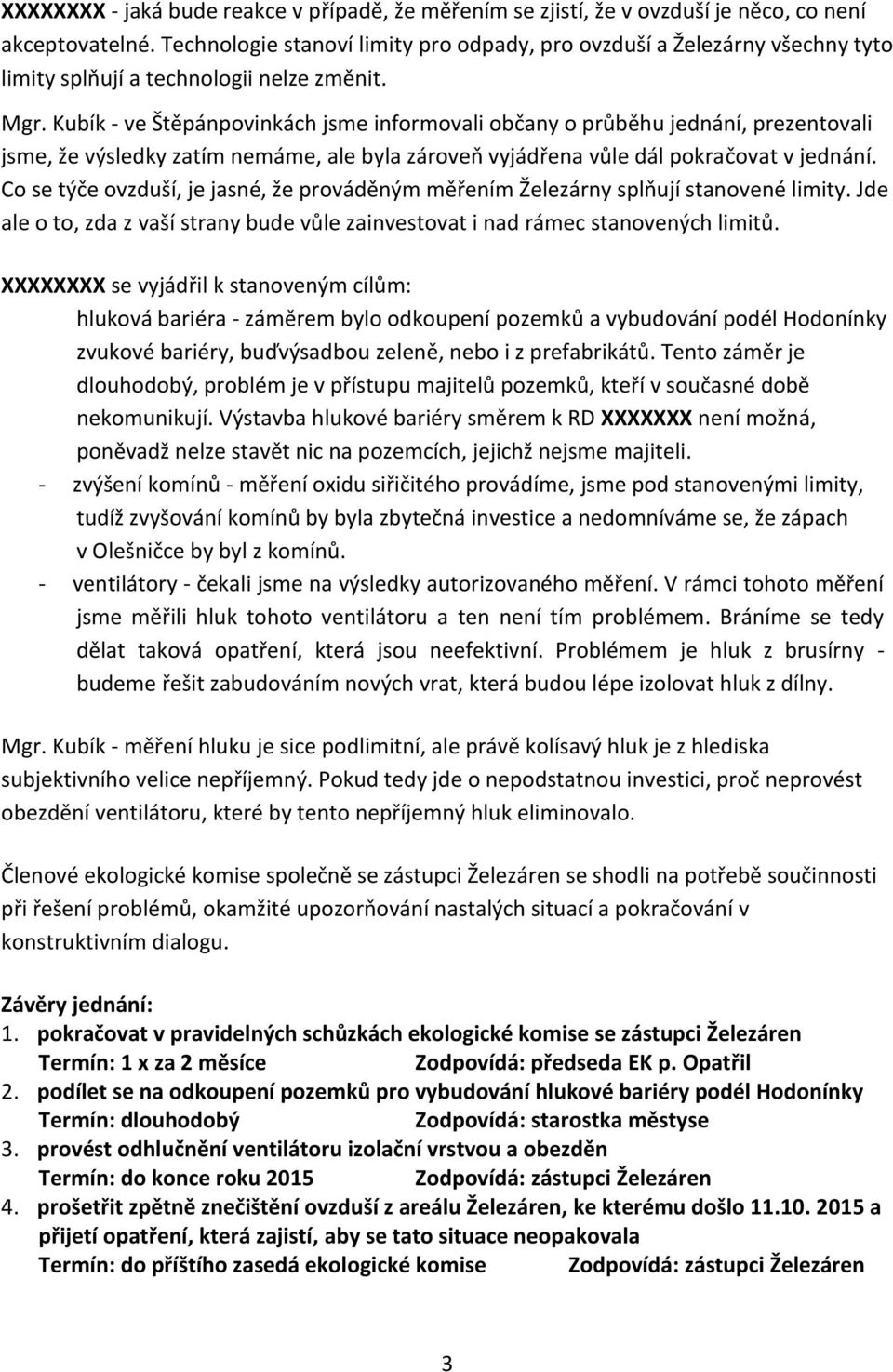 Kubík - ve Štěpánpovinkách jsme informovali občany o průběhu jednání, prezentovali jsme, že výsledky zatím nemáme, ale byla zároveň vyjádřena vůle dál pokračovat v jednání.