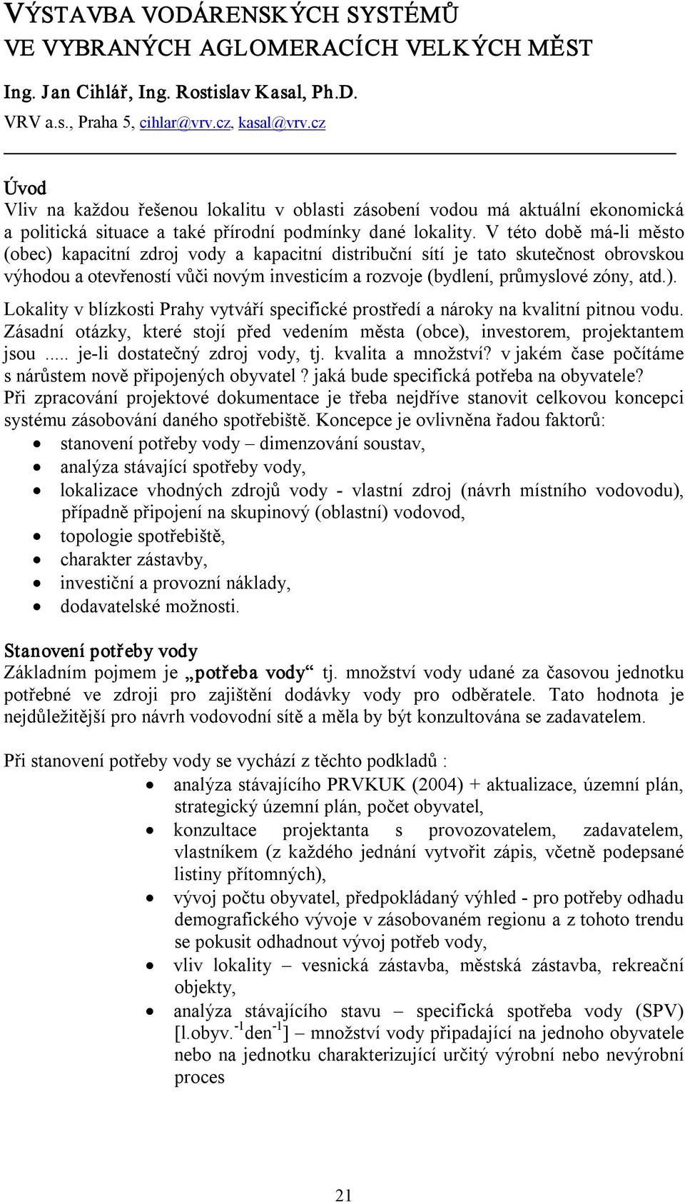 V této době má li město (obec) kapacitní zdroj vody a kapacitní distribuční sítí je tato skutečnost obrovskou výhodou a otevřeností vůči novým investicím a rozvoje (bydlení, průmyslové zóny, atd.). Lokality v blízkosti Prahy vytváří specifické prostředí a nároky na kvalitní pitnou vodu.