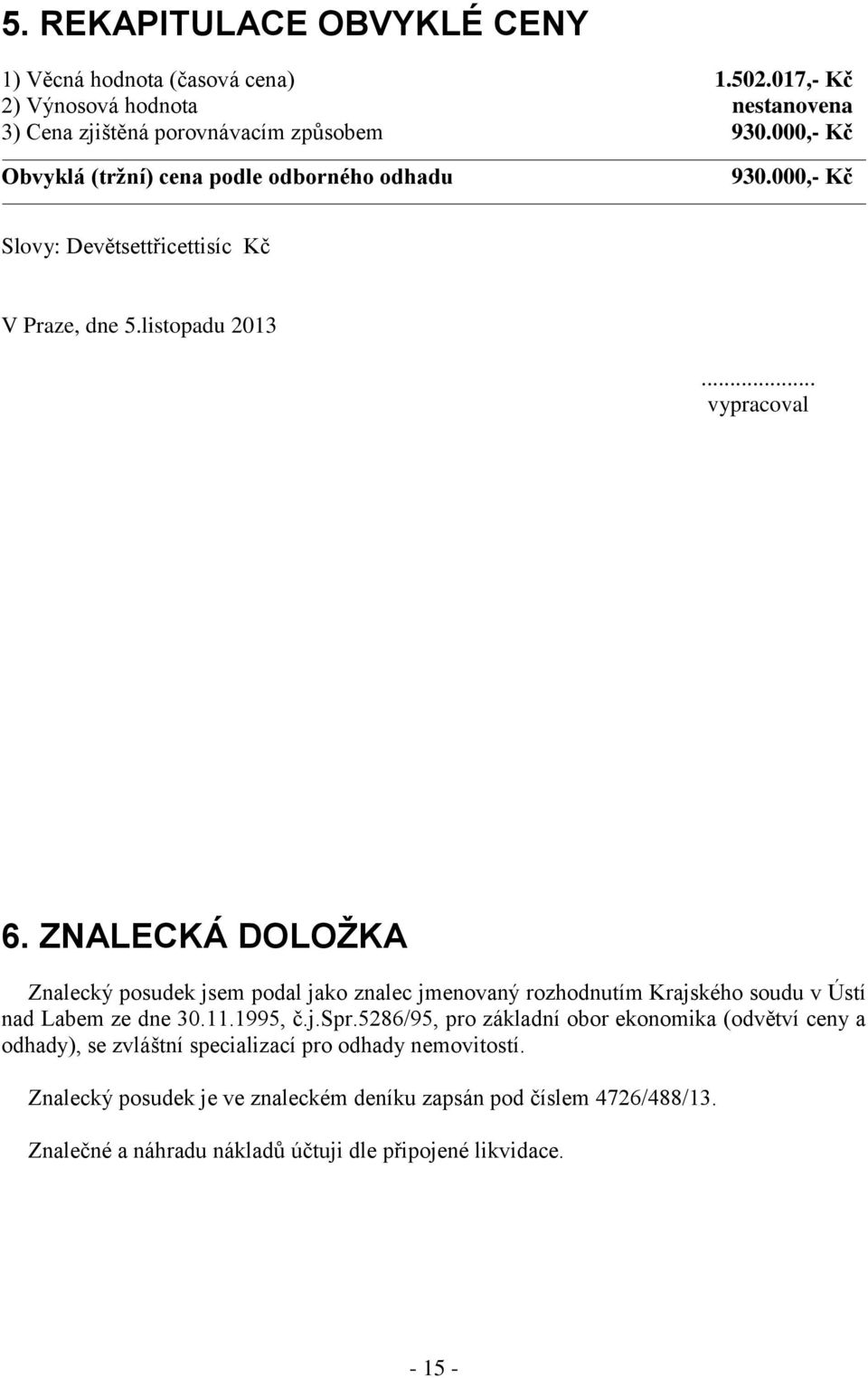ZNALECKÁ DOLOŽKA Znalecký posudek jsem podal jako znalec jmenovaný rozhodnutím Krajského soudu v Ústí nad Labem ze dne 30.11.1995, č.j.spr.