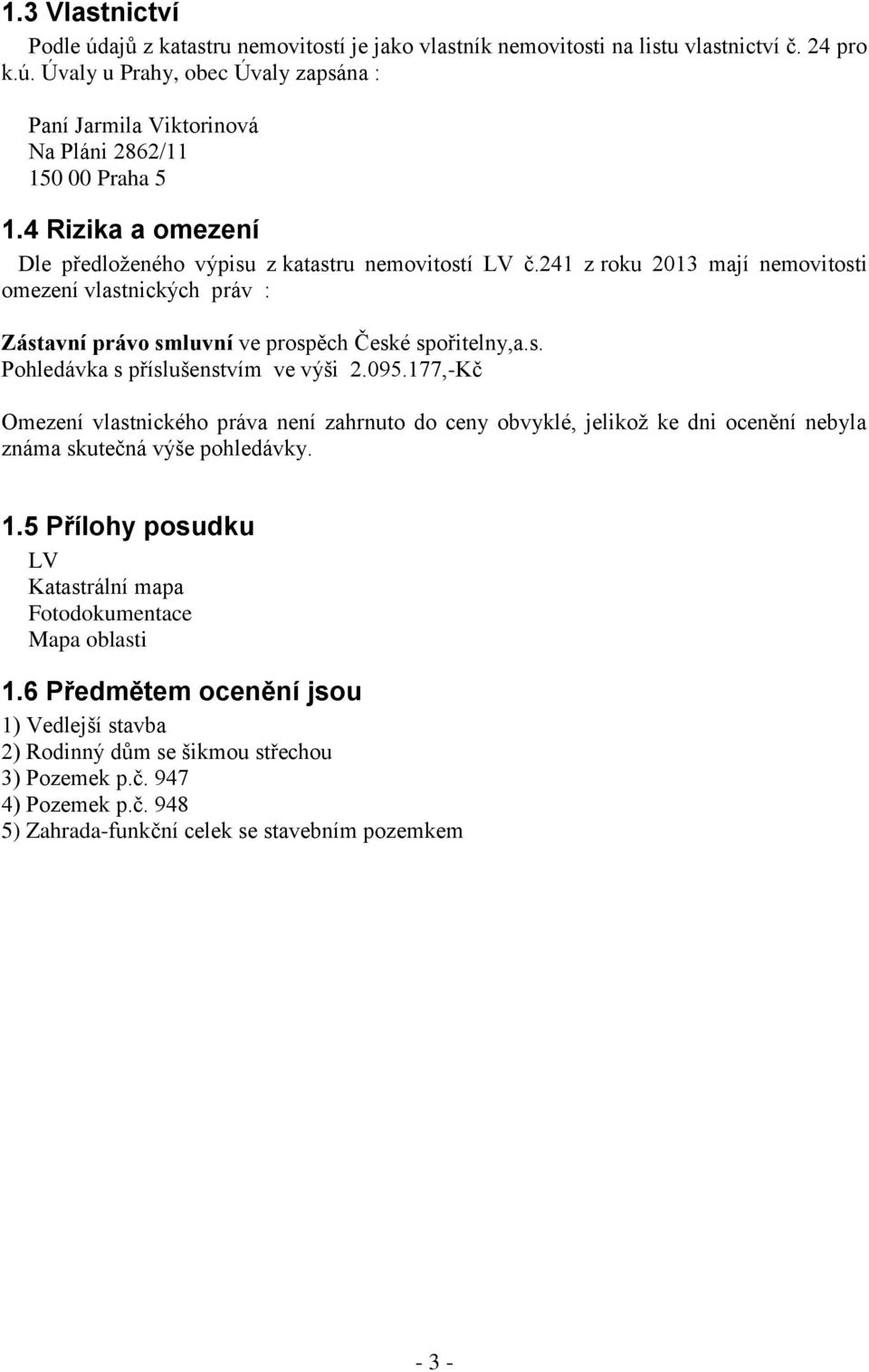 095.177,-Kč Omezení vlastnického práva není zahrnuto do ceny obvyklé, jelikož ke dni ocenění nebyla známa skutečná výše pohledávky. 1.