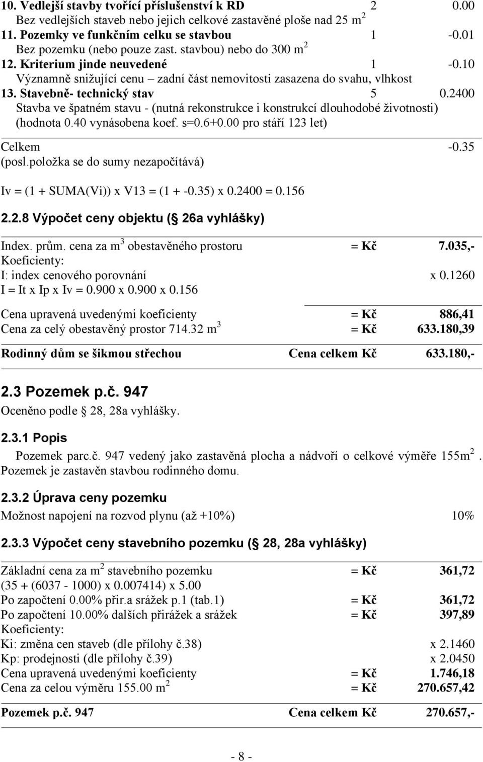 2400 Stavba ve špatném stavu - (nutná rekonstrukce i konstrukcí dlouhodobé životnosti) (hodnota 0.40 vynásobena koef. s=0.6+0.00 pro stáří 123 let) Celkem -0.35 (posl.
