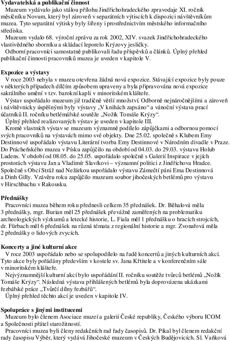 Muzeum vydalo 68. výroční zprávu za rok 2002, XIV. svazek Jindřichohradeckého vlastivědného sborníku a skládací leporelo Krýzovy jesličky.