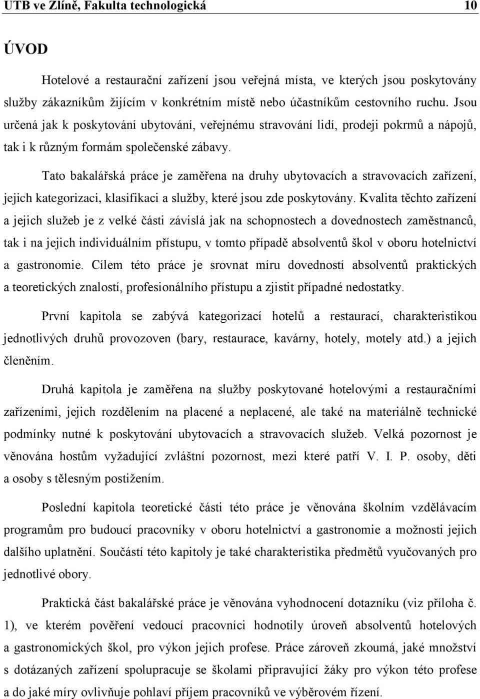 Tato bakalářská práce je zaměřena na druhy ubytovacích a stravovacích zařízení, jejich kategorizaci, klasifikaci a služby, které jsou zde poskytovány.