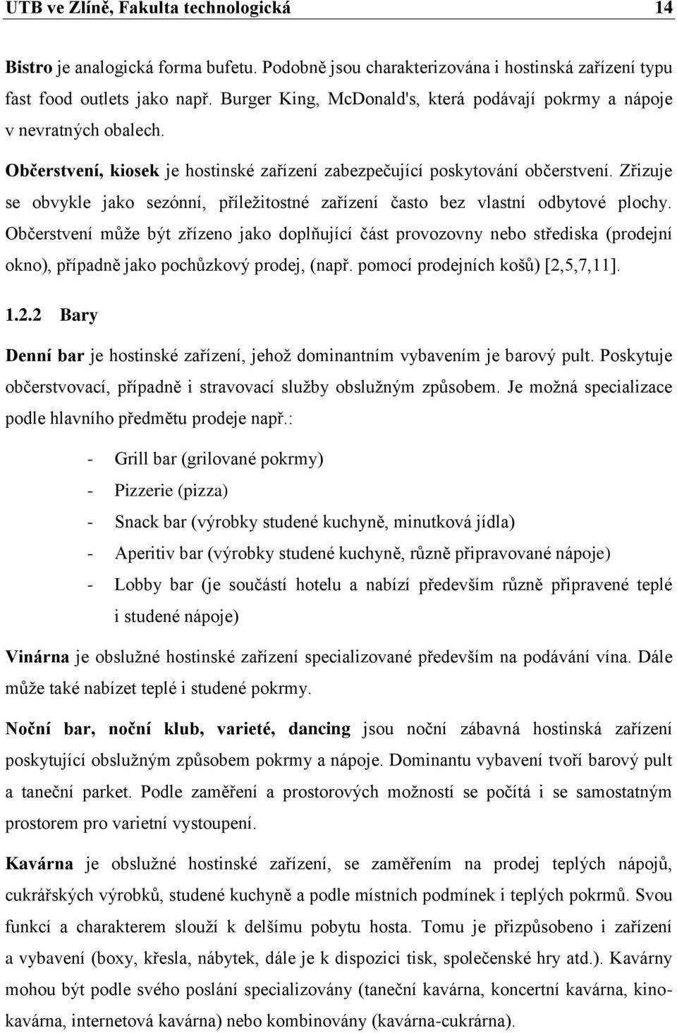 Zřizuje se obvykle jako sezónní, příležitostné zařízení často bez vlastní odbytové plochy.
