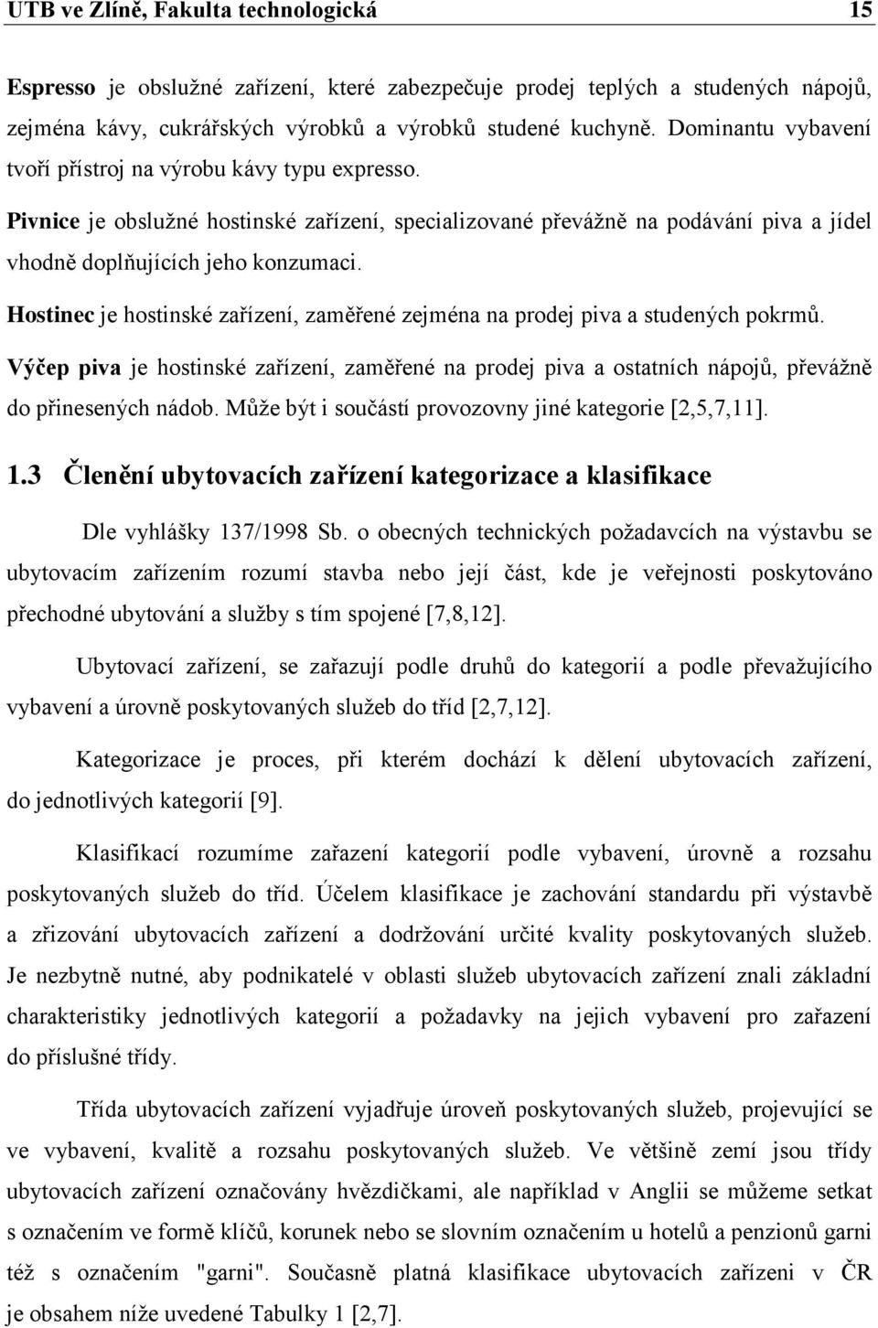 Hostinec je hostinské zařízení, zaměřené zejména na prodej piva a studených pokrmů. Výčep piva je hostinské zařízení, zaměřené na prodej piva a ostatních nápojů, převážně do přinesených nádob.