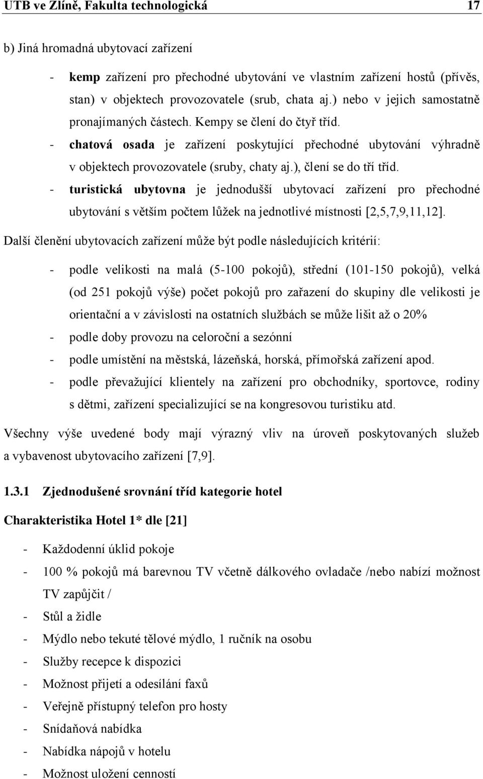 ), člení se do tří tříd. - turistická ubytovna je jednodušší ubytovací zařízení pro přechodné ubytování s větším počtem lůžek na jednotlivé místnosti [2,5,7,9,11,12].
