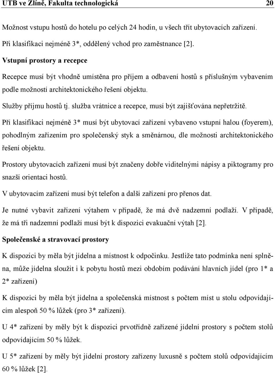 služba vrátnice a recepce, musí být zajišťována nepřetržitě.