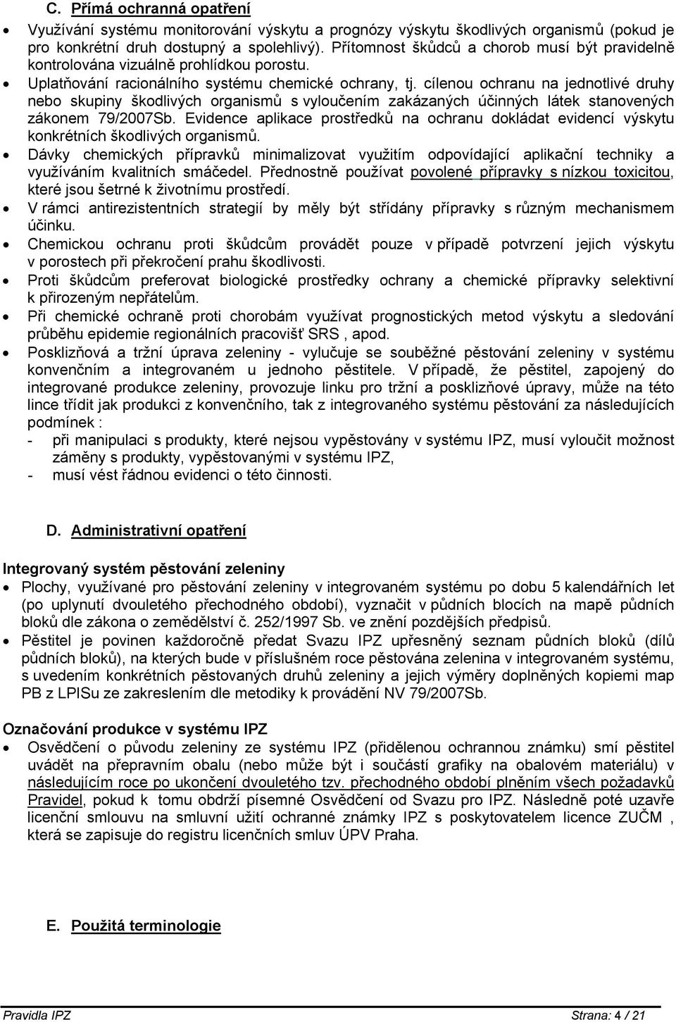 cílenou ochranu na jednotlivé druhy nebo skupiny škodlivých organismů s vyloučením zakázaných účinných látek stanovených zákonem 79/2007Sb.