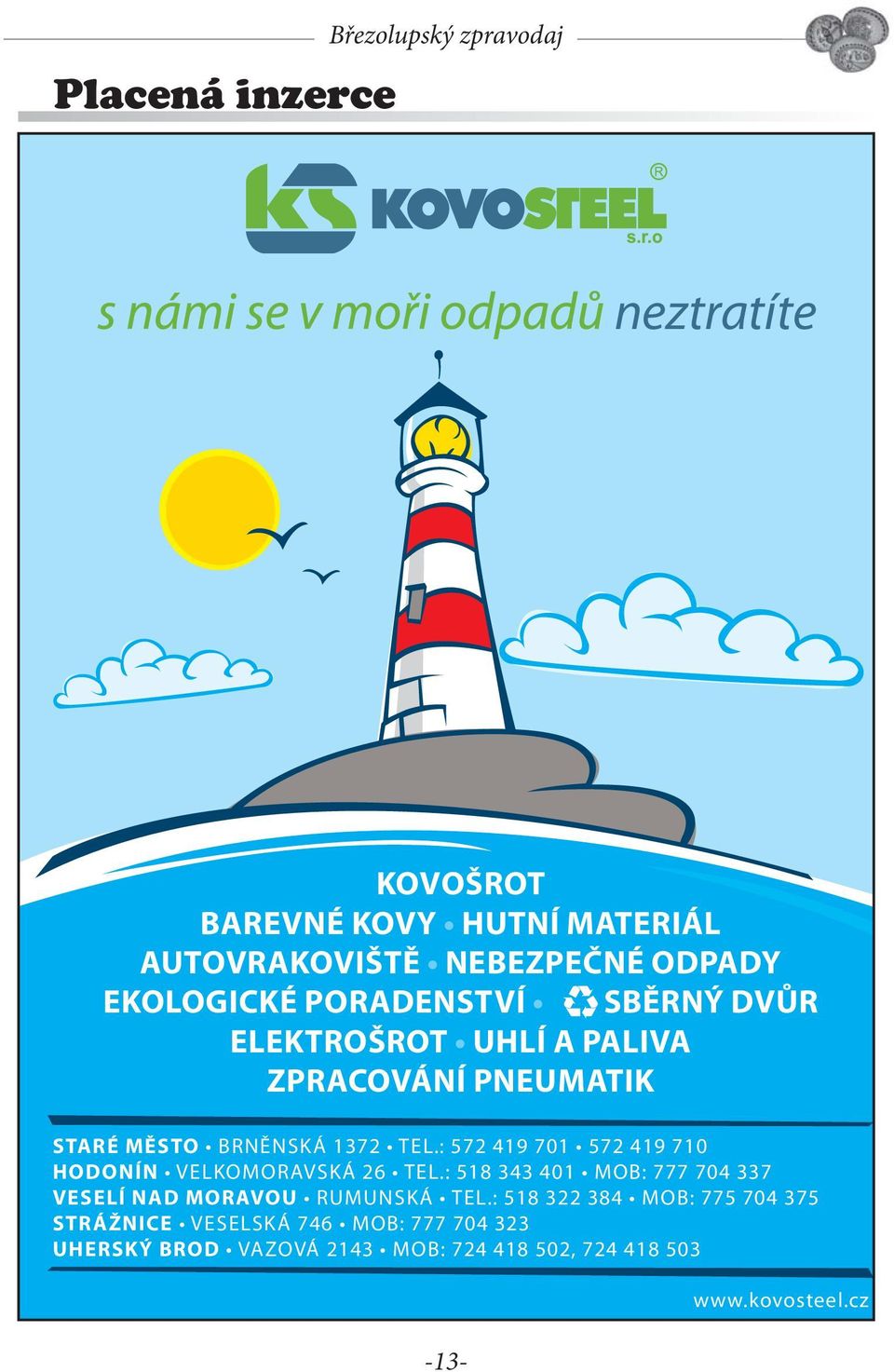 : 572 419 701 572 419 710 HODONÍN VELKOMORAVSKÁ 26 TEL.: 518 343 401 MOB: 777 704 337 VESELÍ NAD MORAVOU RUMUNSKÁ TEL.
