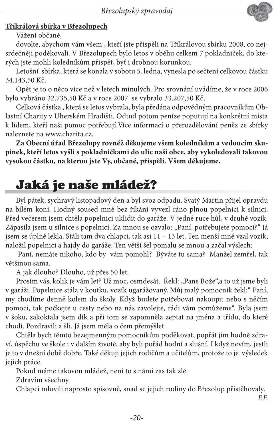 ledna, vynesla po sečtení celkovou částku 34.143,50 Kč. Opět je to o něco více než v letech minulých. Pro srovnání uvádíme, že v roce 2006 bylo vybráno 32.735,50 Kč a v roce 2007 se vybralo 33.