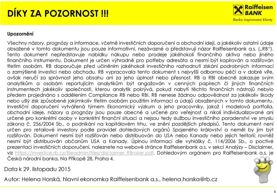 představují názor Raiffeisenbank a.s. ( RB ). Tento dokument nepředstavuje nabídku nákupu nebo prodeje jakéhokoli finančního aktiva nebo jiného finančního instrumentu.