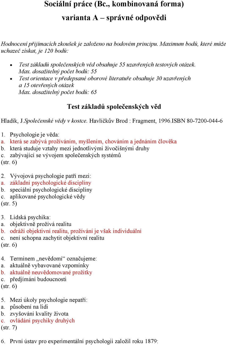 dosažitelný počet bodů: 55 Test orientace v předepsané oborové literatuře obsahuje 30 uzavřených a 15 otevřených otázek Max. dosažitelný počet bodů: 65 Test základů společenských věd Hladík, J.