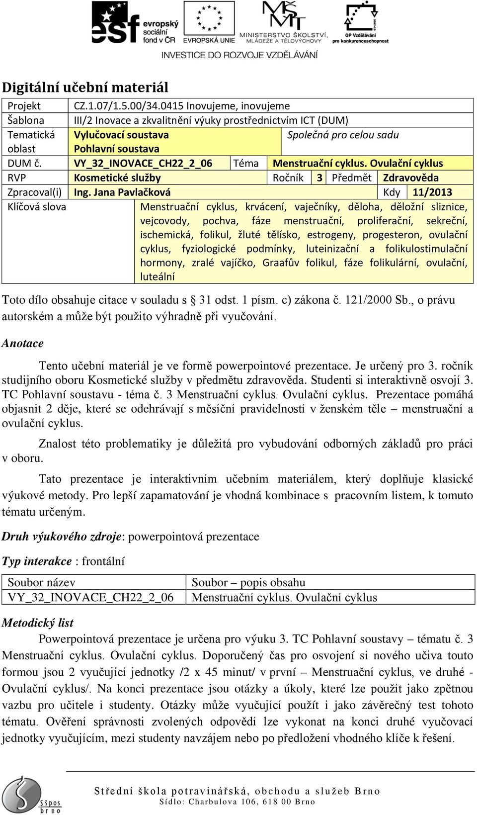 VY_32_INOVACE_CH22_2_06 Téma Menstruační cyklus. Ovulační cyklus RVP Kosmetické služby Ročník 3 Předmět Zdravověda Zpracoval(i) Ing.